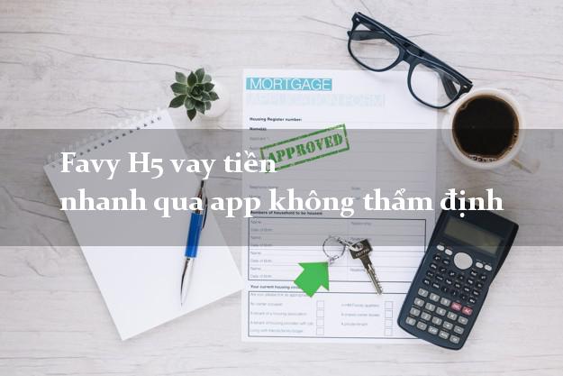 Favy H5 vay tiền nhanh qua app không thẩm định