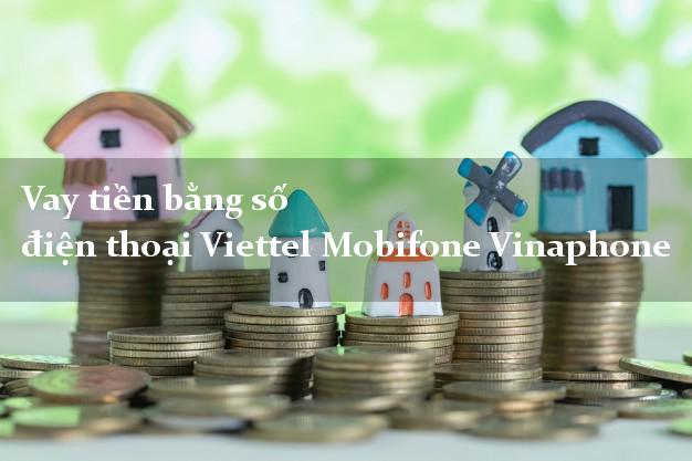 Vay tiền bằng số điện thoại Viettel Mobifone Vinaphone