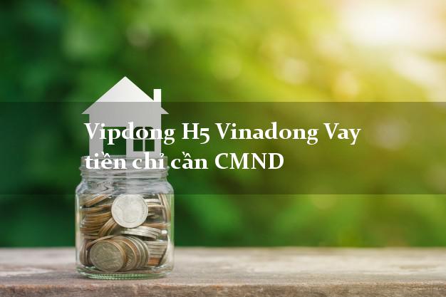 Vipdong H5 Vinadong Vay tiền chỉ cần CMND