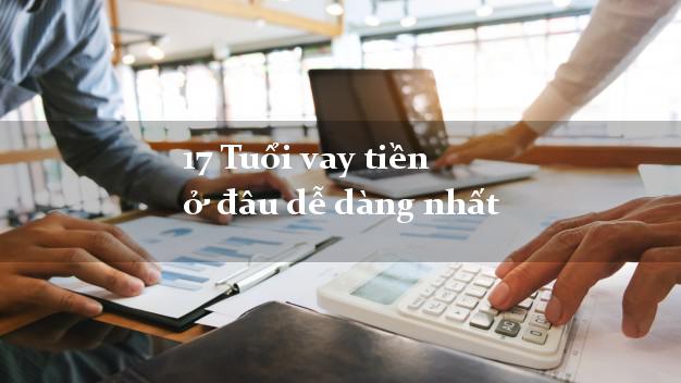 17 Tuổi vay tiền ở đâu dễ dàng nhất