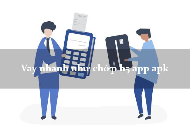 Vay nhanh như chớp h5 app apk