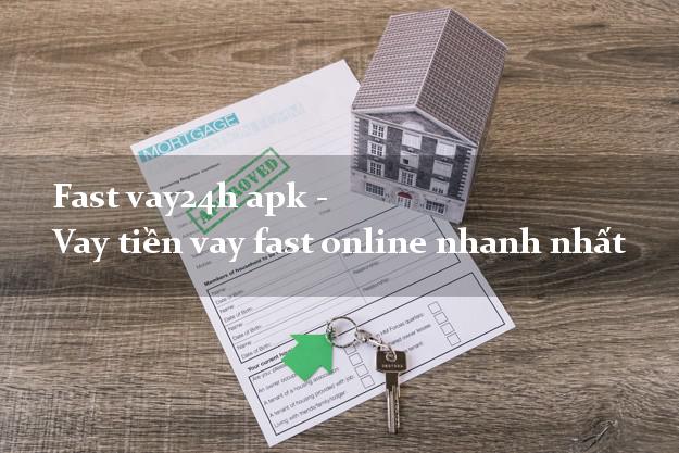Fast vay24h apk - Vay tiền vay fast online nhanh nhất