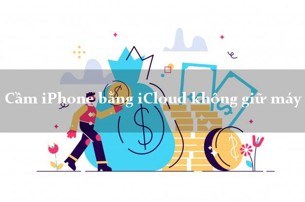 Cầm iPhone bằng iCloud không giữ máy