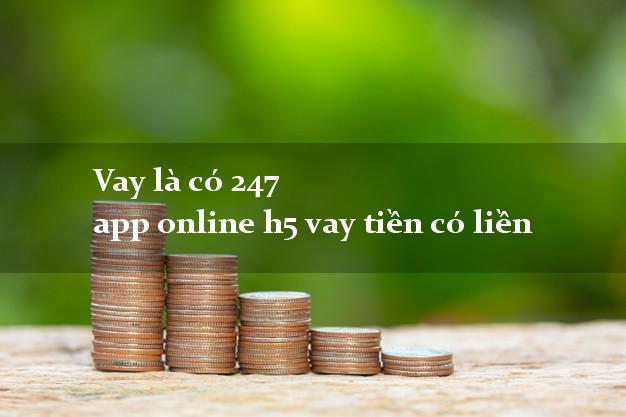 Vay là có 247 app online h5 vay tiền có liền