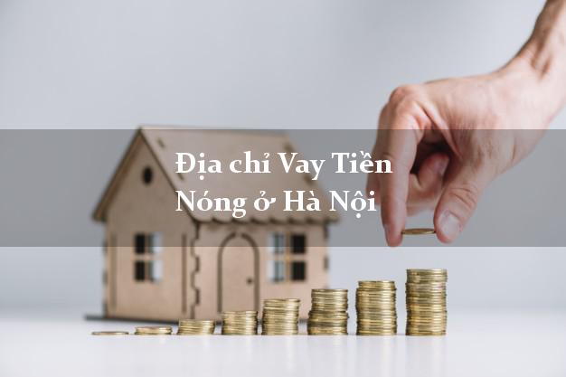 Địa chỉ Vay Tiền Nóng ở Hà Nội