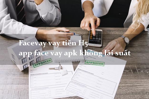 Facevay vay tiền H5 app face vay apk không lãi suất