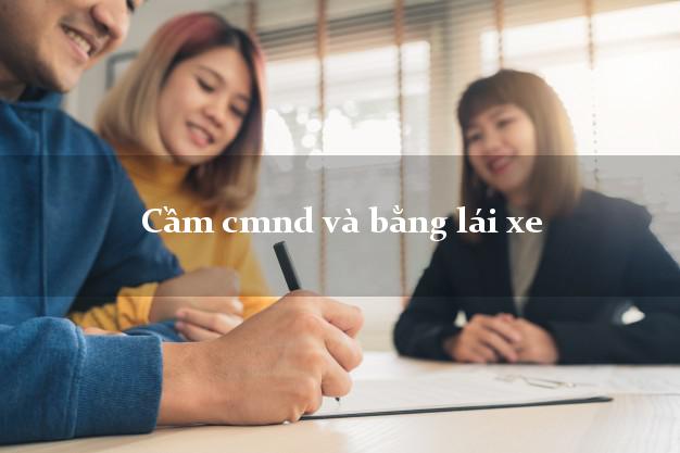 Cầm cmnd và bằng lái xe
