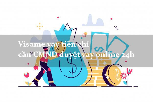 Visame vay tiền chỉ cần CMND duyệt vay online 24h