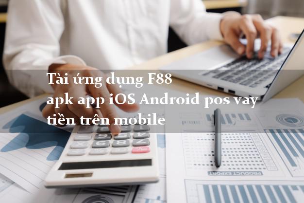Tài ứng dụng F88 apk app iOS Android pos vay tiền trên mobile