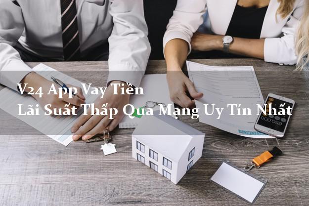 V24 App Vay Tiền Lãi Suất Thấp Qua Mạng Uy Tín Nhất