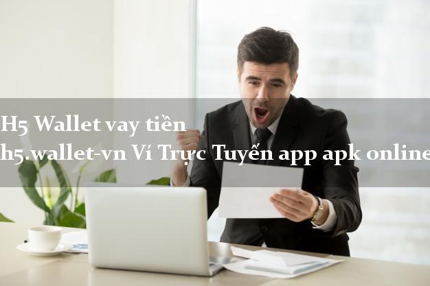 H5 Wallet vay tiền h5.wallet-vn Ví Trực Tuyến app apk online