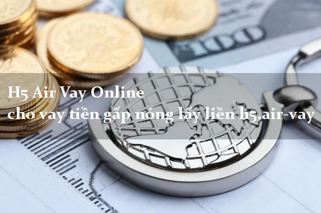 H5 Air Vay Online cho vay tiền gấp nóng lấy liền h5.air-vay