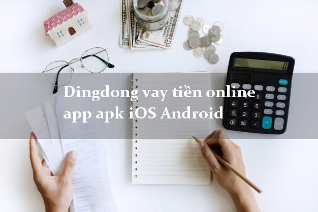 Dingdong vay tiền online app apk iOS Android không thế chấp