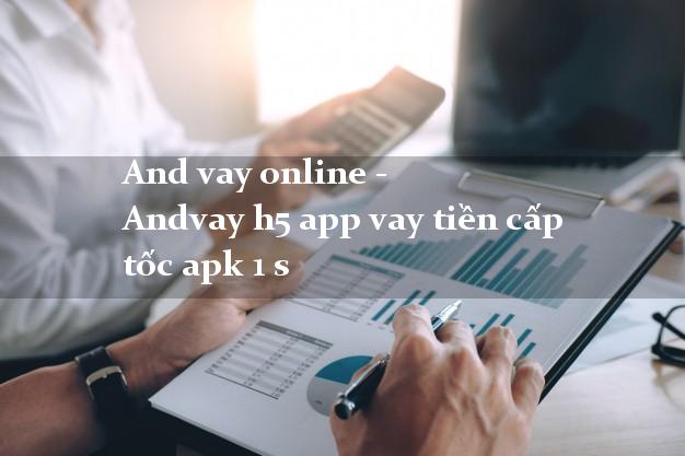 And vay online - Andvay h5 app vay tiền cấp tốc apk 1 s