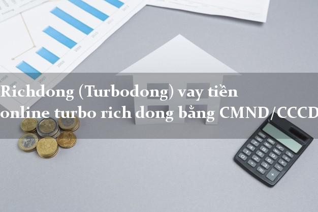 Richdong (Turbodong) vay tiền online turbo rich dong bằng CMND/CCCD