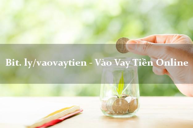 bit. ly/vaovaytien - Vào Vay Tiền Online chấp nhận nợ xấu