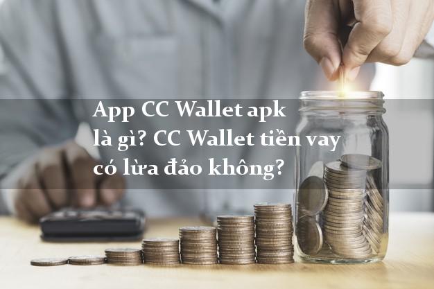 App CC Wallet apk là gì? CC Wallet tiền vay có lừa đảo không?