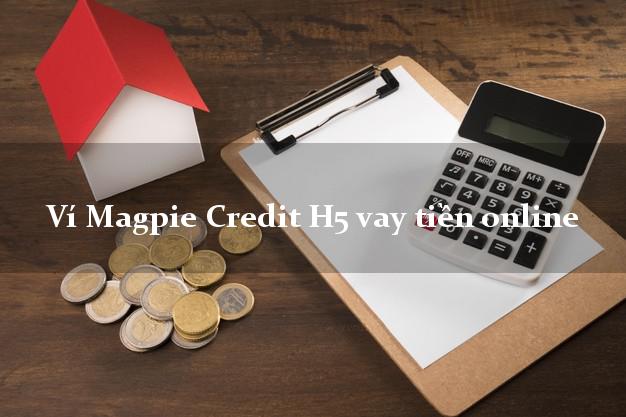 H5 Magpie Credit ví vay tiền online không cần CMND không lừa đảo