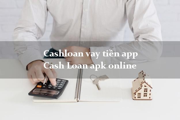 Cashloan vay tiền app Cash Loan apk online nhanh nhất 24/24h